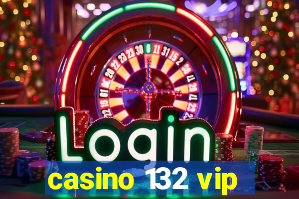 casino 132 vip